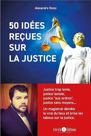 50 idées reçues sur la justice : justice trop lente, justice laxiste, justice "aux ordres", justi...