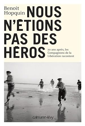 nous n'étions pas des héros ; 70 ans après, les Compagnons de la Libération racontent