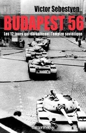 budapest 56 ; les 12 jours qui ébranlèrent l'empire soviétique