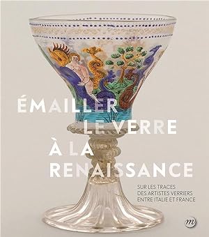 emailler le verre à la Renaissance : sur les traces des artistes verriers entre Italie et France