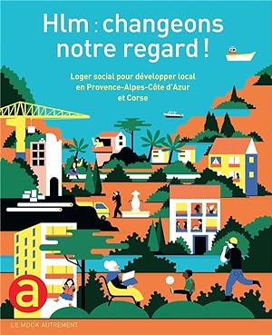 LE MOOK ; HLM, changeons notre regard ! loger social pour développer local en Provence-Alpes-Côte...