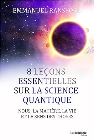 8 leçons essentielles sur la science quantique ; nous, la matière, la vie et le sens des choses