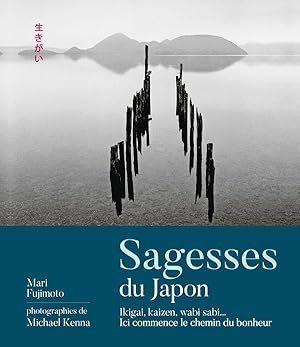 sagesses du Japon ; Ikigaï, Kaizen, wabi sabi. ; ici commence le chemin du bonheur