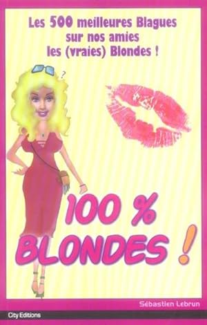 100 % blondes !. les 500 meilleures blagues sur nos amies les (vraies) blondes !