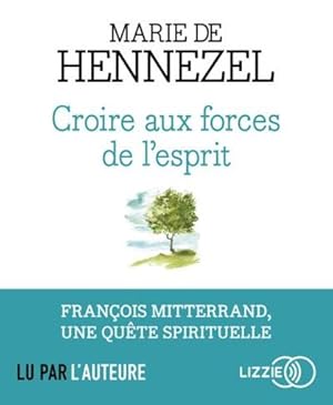 croire aux forces de l'esprit ; François Mitterrand, une quête spirituelle