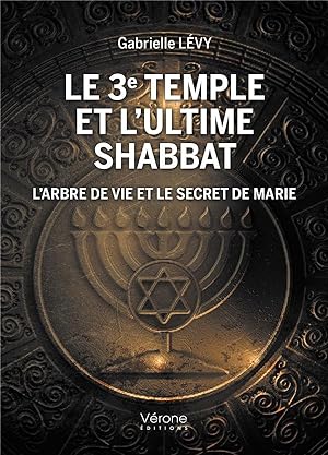 le 3e Temple et l'ultime shabbat : l'arbre de vie et le secret de Marie