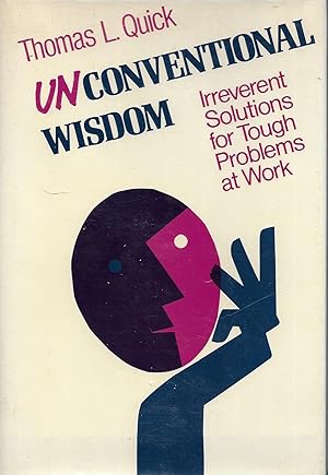Unconventional Wisdom: Irreverent Solutions for Tough Problems at Work (Jossey Bass Business and ...
