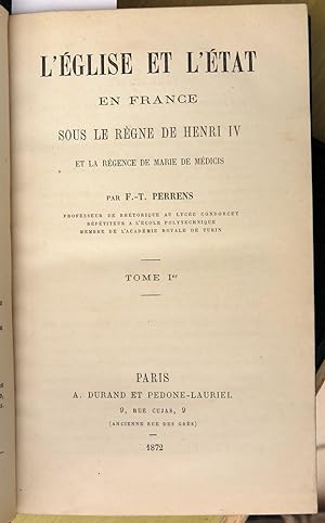 L'église et l'état en France sous le règne de Henri IV et la régence de Marie de Médicis. 2 vol.