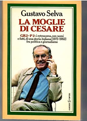 La Moglie Di cesare. GR2-P2: I Retroscena, Con I nomi, I Fatti Di Una Stiria Italiana (1975-1982)...