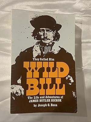 They Called Him Wild Bill: The Life and Adventures of James Butler Hickok