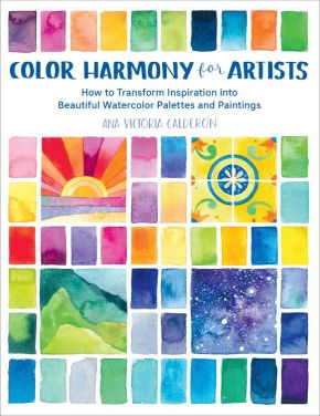 Color Harmony for Artists: How to Transform Inspiration into Beautiful Watercolor Palettes and Pa...