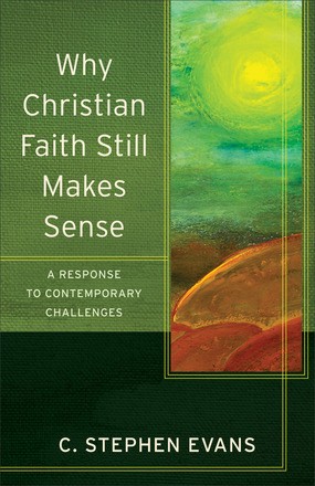 Why Christian Faith Still Makes Sense: A Response to Contemporary Challenges (Acadia Studies in B...