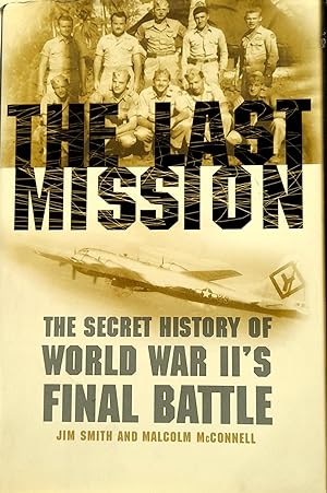 The Last Mission: The Secret Story Of World War II's Battle.