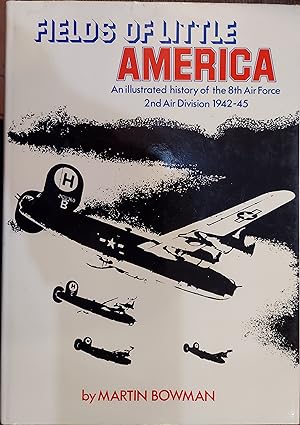 Fields of Little America: An Illustrated History of the 8th Air Force 2nd Air Division 1942-45