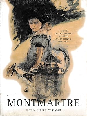 Montmartre, la nascita dell'arte modena, les débuts de l'art moderne 1880-1930