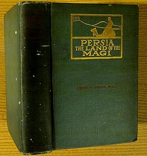 Persia The Land of the Magi or The Home of the Wise Man. An Historical and Descriptive Account of...