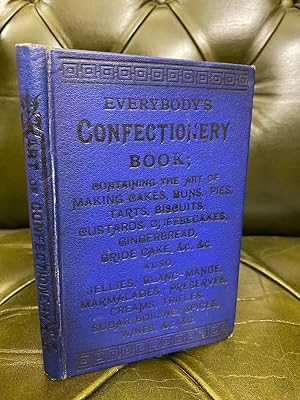 Everybody's Confectionery Book Containing the Whole Art of Making Cakes, Buns, Tarts, Biscuits, P...