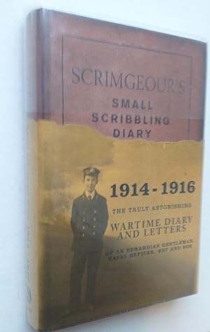 Scrimgeour's Small Scribbling Diary - 1914 - 1916 - The Truly Astonishing Wartime Diary and Lette...