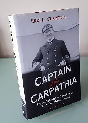 Captain of the Carpathia: The seafaring life of Titanic hero Sir Arthur Henry Rostron