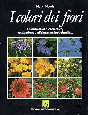 I colori dei fiori : classificazione cromatica, coltivazione e abbinamenti nel giardino
