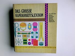 Das grosse Handarbeitslexikon. Alles über Nähen, Stricken, Häkeln, Sticken, Teppiche, Tapisserie