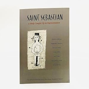 Saint Sebastian: A Body Caught Up in Representation ; Stephen Andrews, Magdalen Celestino, Michae...