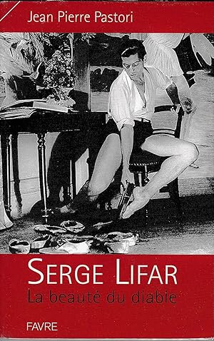 Serge Lifar. La beauté du diable. Biographie.
