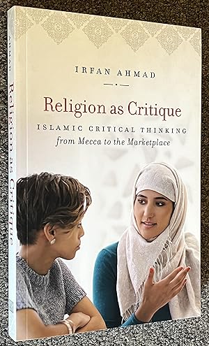 Religion As Critique; Islamic Critical Thinking from Mecca to the Marketplace