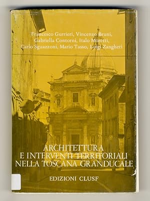 ARCHITETTURA e interventi territoriali nella Toscana Granducale. [Testi di Francesco Gurrieri, Vi...