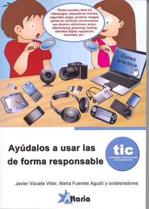 AYÚDALOS A USAR LAS TIC DE FORMA RESPONSABLE. TECNOLOGÍAS DE LA INFORMACIÓN Y LA