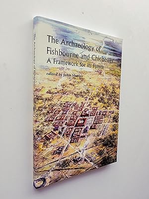 The Archaeology of Fishbourne and Chichester: A Framework for Its Future