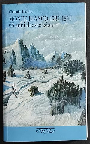 Monte Bianco 1787-1851 - 65 Anni Anni di Ascensioni - G. Discalzi - 2013