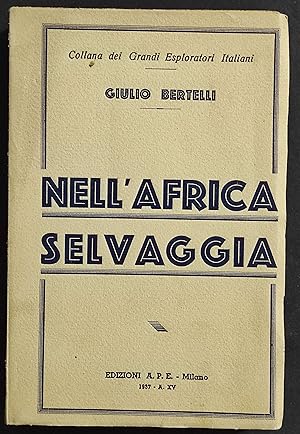 Nell'Africa Selvaggia - G. Bertelli - Ed. APE - 1937