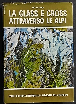 La Glass e Cross Attraverso le Alpi - E. Consolo - Ed. Teca - 1965