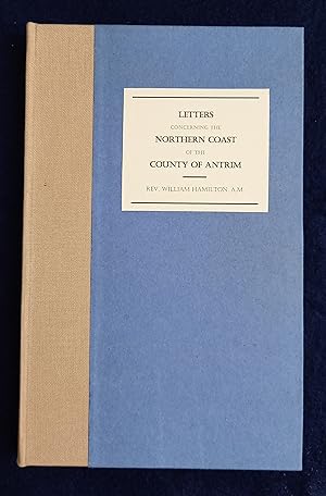 Letters Concerning the Northern Coast of the County of Antrim. Containing a Natural History of it...