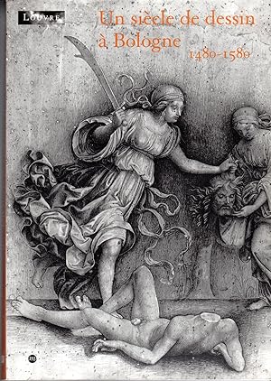 Un siecle de dessin a Bologne: 1480-1580: de la Renaissance a la reforme tridentine : Musee du Lo...
