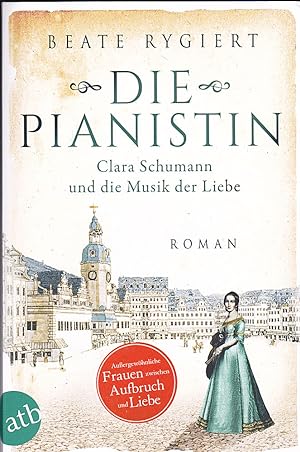 Die Pianistin: Clara Schumann und die Musik der Liebe