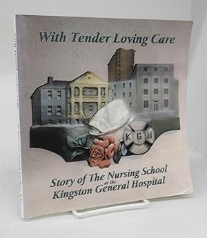 With Tender Loving Care: Story of the Nursing School at the Kingston General Hospital, Kingston, ...