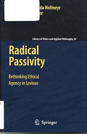 Radical Passivity: Rethinking Ethical Agency in Levinas (Library of Ethics and Applied Philosophy)