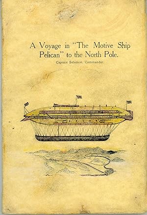 A VOYAGE IN THE MOTIVE SHIP PELICAN TO THE NORTH POLE. CAPTAIN SOLOMON, COMMANDER