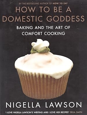 How To Be A Domestic Goddess : Baking And The Art Of Comfort Cooking :