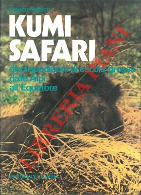 Kumi Safari. Dieci spedizioni di caccia grossa dalle Alpi all'Equatore.