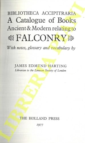 Bibliotheca Accipitraria. A catalogue of books ancient & modern relating to Falconry .ating notes...