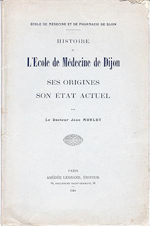 Histoire de l'Ecole de Médecine de Dijon. Ses origines et son état actuel.