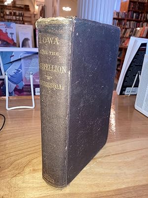 Iowa and the Rebellion, a History of the Troops Furnished by the State of Iowa to the Volunteer A...
