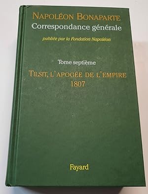 Napoléon Bonaparte - Correspondance générale publiée par la Fondation Napoléon - Tome 7 - Tilsit ...
