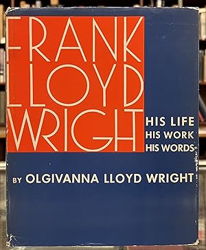 Frank Lloyd Wright: His Life, His Work, His Words