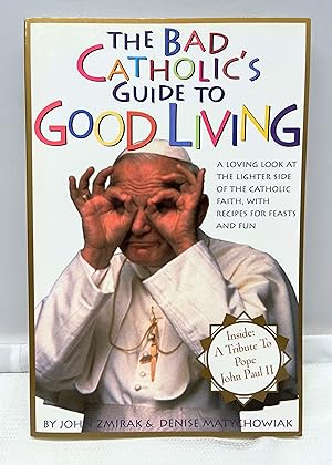 The Bad Catholic's Guide to Good Living: A Loving Look at the Lighter Side of Catholic Faith, wit...