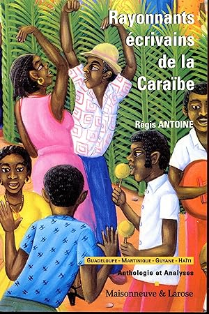 Rayonnants écrivains de la Caraïbe : Haïti, Guadeloupe, Martinique, Guyane : anthologie et analyses