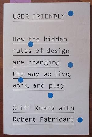 User Friendly: How the Hidden Rules of Design are Changing the Way we Live, Work, and Play